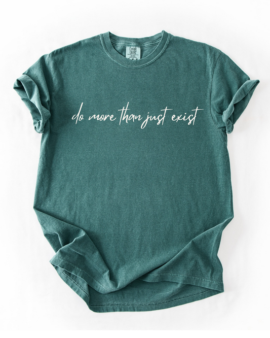 Do More Than Just Exist Graphic Tee